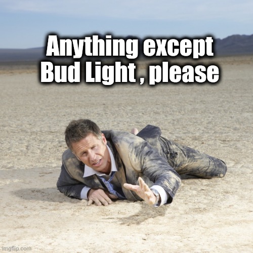 Desert Crawler | Anything except Bud Light , please | image tagged in desert crawler | made w/ Imgflip meme maker