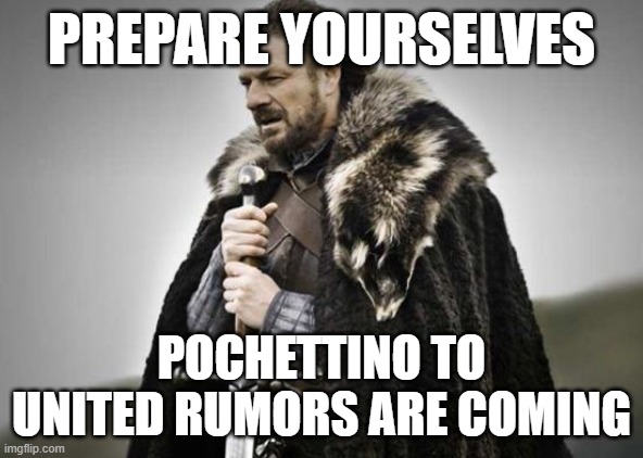 United | PREPARE YOURSELVES; POCHETTINO TO UNITED RUMORS ARE COMING | image tagged in prepare yourself,manchester united,premier league | made w/ Imgflip meme maker