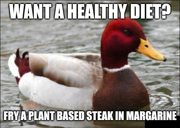 Malicious Advice Mallard | WANT A HEALTHY DIET? FRY A PLANT BASED STEAK IN MARGARINE | image tagged in memes,malicious advice mallard | made w/ Imgflip meme maker