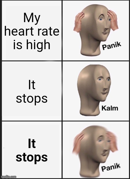 Oh no! | My heart rate is high; It stops; It stops | image tagged in memes,panik kalm panik,oh no,heartbeat rate | made w/ Imgflip meme maker