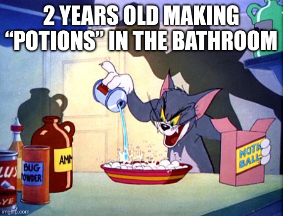 Tom and jerry chemistry | 2 YEARS OLD MAKING “POTIONS” IN THE BATHROOM | image tagged in tom and jerry chemistry | made w/ Imgflip meme maker