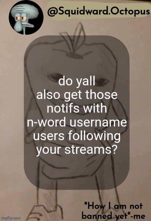 dingus | do yall also get those notifs with n-word username users following your streams? | image tagged in dingus | made w/ Imgflip meme maker