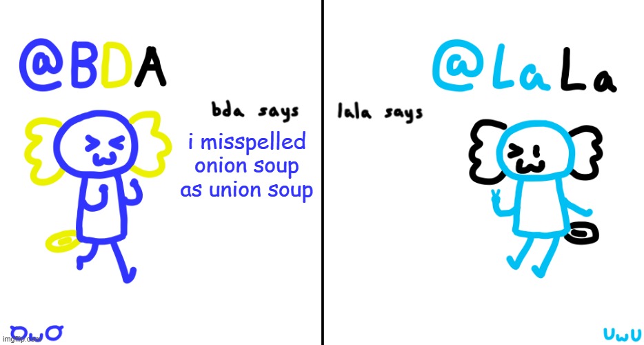 bda and lala announcment temp | i misspelled onion soup as union soup | image tagged in bda and lala announcment temp | made w/ Imgflip meme maker