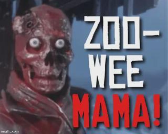 ZOO WEE MAMA! | made w/ Imgflip meme maker