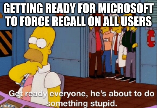 He's about to do something stupid | GETTING READY FOR MICROSOFT TO FORCE RECALL ON ALL USERS | image tagged in he's about to do something stupid | made w/ Imgflip meme maker