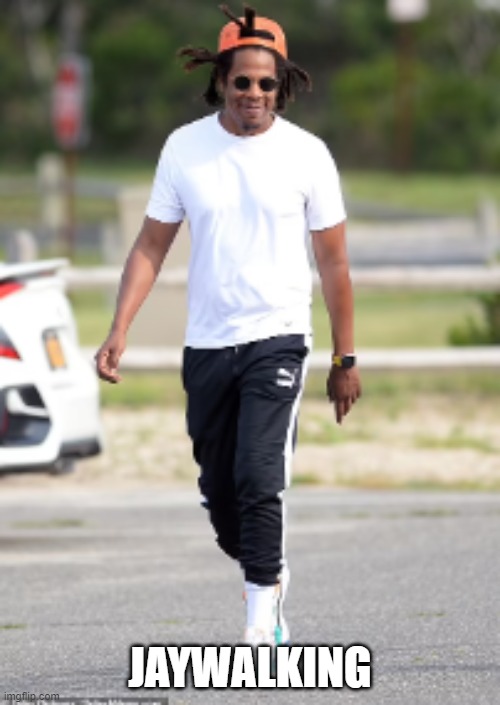 jaywalking | JAYWALKING | image tagged in jay z,why are you reading this | made w/ Imgflip meme maker