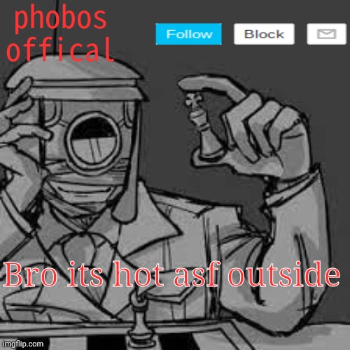 phobos accouncement | Bro its hot asf outside | image tagged in phobos accouncement | made w/ Imgflip meme maker