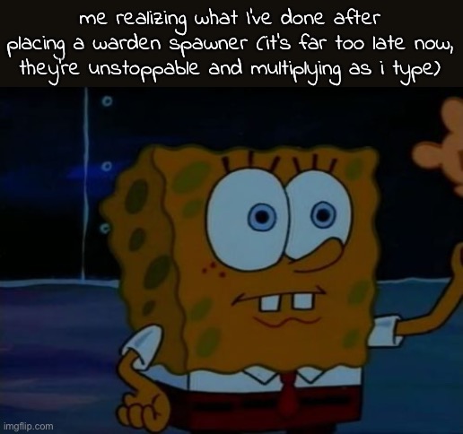 well shit | me realizing what I've done after placing a warden spawner (it's far too late now, they're unstoppable and multiplying as i type) | image tagged in advanced darkness | made w/ Imgflip meme maker