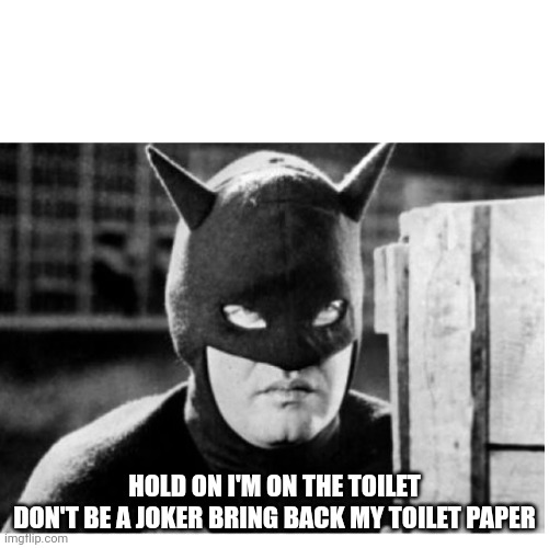 1930'S BATMAN "CHEESY BATMAN" | HOLD ON I'M ON THE TOILET
DON'T BE A JOKER BRING BACK MY TOILET PAPER | image tagged in 1930's batman cheesy batman | made w/ Imgflip meme maker