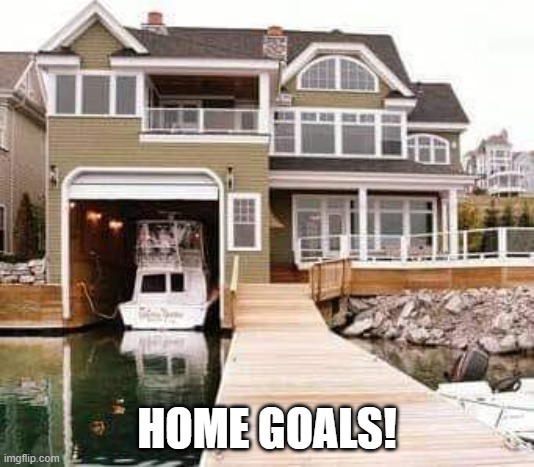 Home goals! | HOME GOALS! | image tagged in boats,boating,fishing | made w/ Imgflip meme maker