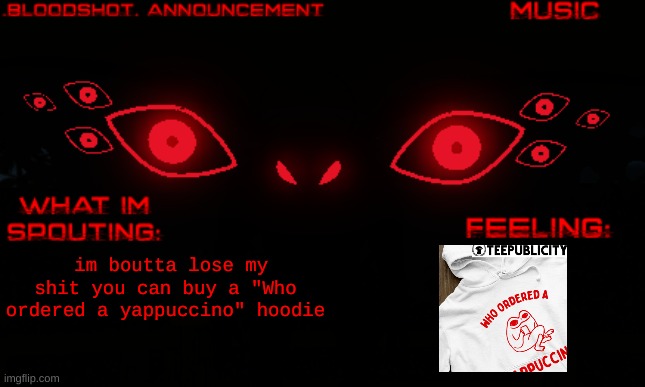 screams | im boutta lose my shit you can buy a "Who ordered a yappuccino" hoodie | image tagged in b | made w/ Imgflip meme maker