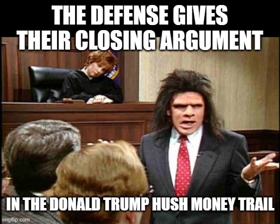 Caveman Lawyer | THE DEFENSE GIVES THEIR CLOSING ARGUMENT; IN THE DONALD TRUMP HUSH MONEY TRAIL | image tagged in caveman lawyer | made w/ Imgflip meme maker