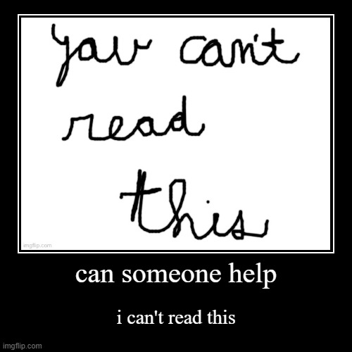 my dyslexic but go crazy | can someone help | i can't read this | image tagged in funny,demotivationals,memes,silly,cursive,why are you reading the tags | made w/ Imgflip demotivational maker