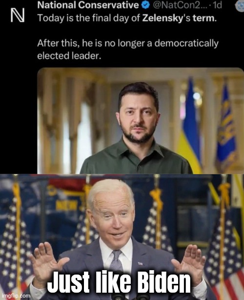 What a coincidence | Just like Biden | image tagged in cocky joe biden,zelensky,dictator,monarchy,here we come,we the people | made w/ Imgflip meme maker