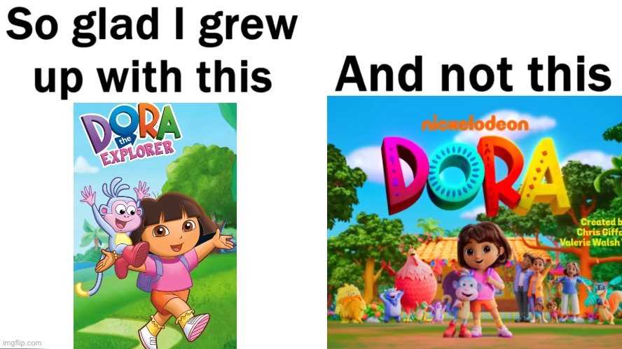 Look how they massacred my girl… | image tagged in so glad i grew up with this,memes,dora the explorer | made w/ Imgflip meme maker