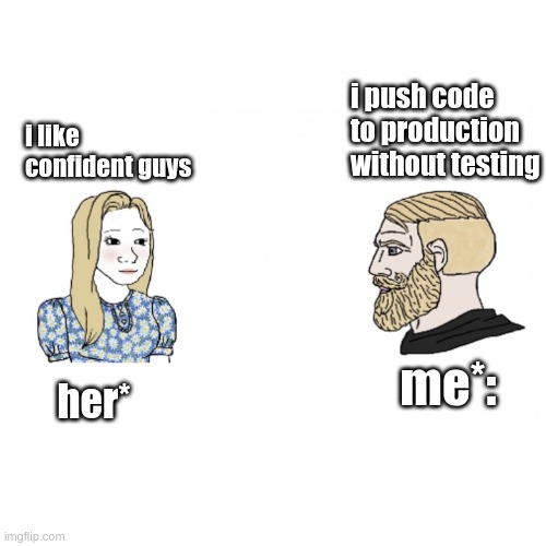 Production guys | i like confident guys; i push code to production without testing; me*:; her* | image tagged in girl and yes chad | made w/ Imgflip meme maker