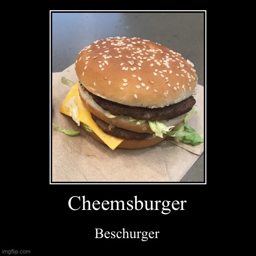 BESCHURGWE | Cheemsburger | Beschurger | image tagged in funny,demotivationals | made w/ Imgflip demotivational maker