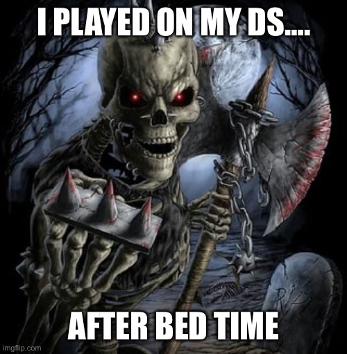 badass skeleton | I PLAYED ON MY DS…. AFTER BED TIME | image tagged in badass skeleton | made w/ Imgflip meme maker