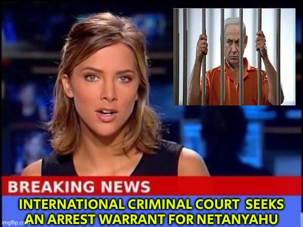 ICC Prosecutor Seeks Arrest Warrant for Netanyahu | INTERNATIONAL CRIMINAL COURT  SEEKS
AN ARREST WARRANT FOR NETANYAHU | image tagged in breaking news,it's the law,israel,palestine,news,nazis | made w/ Imgflip meme maker
