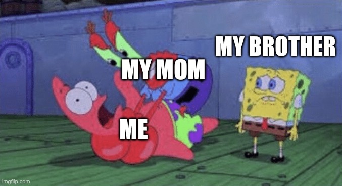 Mom to get the belt and strangle me! | MY BROTHER; MY MOM; ME | image tagged in mr krabs choking patrick | made w/ Imgflip meme maker