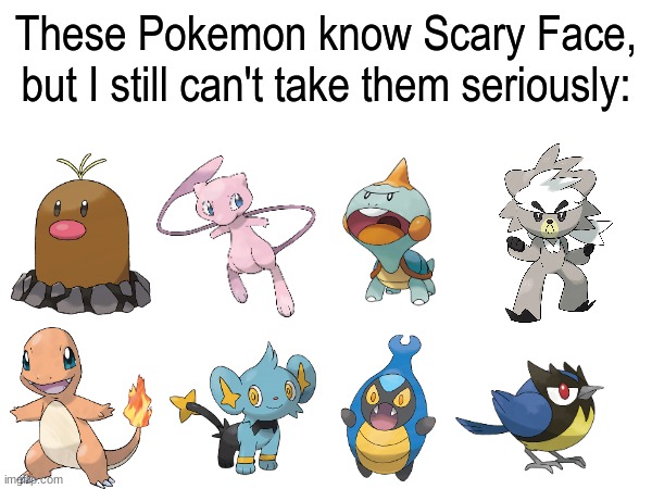 Pokemon moves | These Pokemon know Scary Face, but I still can't take them seriously: | image tagged in memes,funny,pokemon,pop culture | made w/ Imgflip meme maker