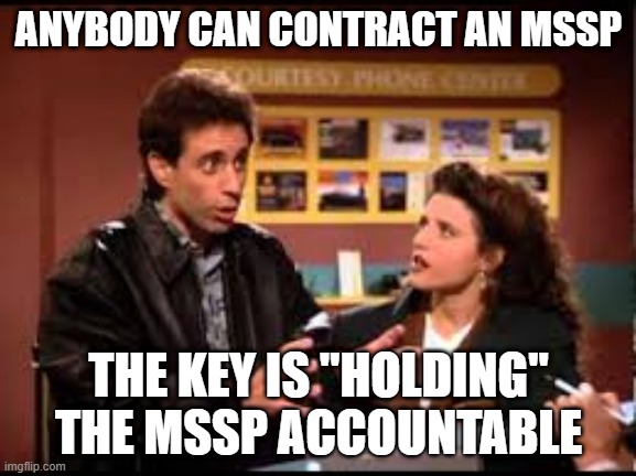seinfeld reservation important part | ANYBODY CAN CONTRACT AN MSSP; THE KEY IS "HOLDING" THE MSSP ACCOUNTABLE | image tagged in seinfeld reservation important part | made w/ Imgflip meme maker