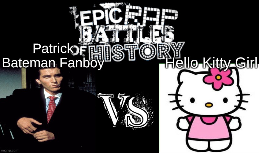 Epic Rap Battles of History | Patrick Bateman Fanboy; Hello Kitty Girl | image tagged in epic rap battles of history | made w/ Imgflip meme maker