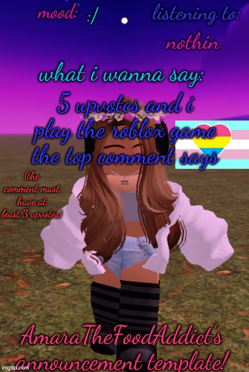 b o r e d | :/; nothin; 5 upvotes and i play the roblox game the top comment says; (the comment must have at least 3 upvotes) | image tagged in amarathefoodaddict's announcement template | made w/ Imgflip meme maker