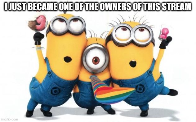 ((YAY!!!!!!!!!!!!!!!!!!!!!!!!!!!!!!!!!!!!!!! *summons 100 pizzas with 200 bottels of pop*)) | I JUST BECAME ONE OF THE OWNERS OF THIS STREAM | image tagged in minion party despicable me | made w/ Imgflip meme maker