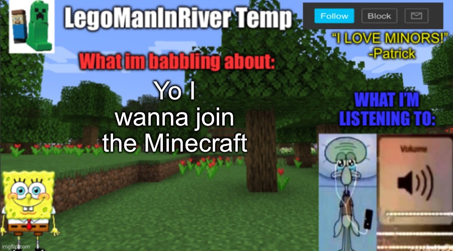LegoManInRiver New Temp | Yo I wanna join the Minecraft | image tagged in legomaninriver new temp | made w/ Imgflip meme maker