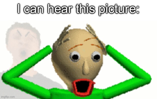 oouuuuuuuuugh | I can hear this picture: | image tagged in baldi shocked | made w/ Imgflip meme maker