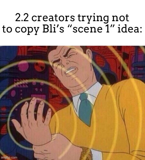 Must resist urge | 2.2 creators trying not to copy Bli’s “scene 1” idea: | image tagged in must resist urge | made w/ Imgflip meme maker