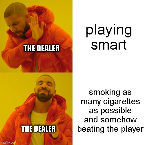 the dealer in a nutshell | playing smart; THE DEALER; smoking as many cigarettes as possible and somehow beating the player; THE DEALER | image tagged in memes,drake hotline bling,buckshot roulette | made w/ Imgflip meme maker