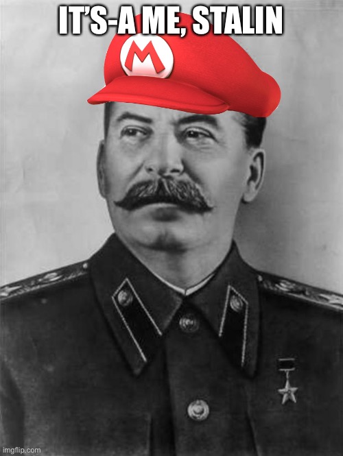 It’s-a me, Mario! | IT’S-A ME, STALIN | image tagged in stalin,mario | made w/ Imgflip meme maker