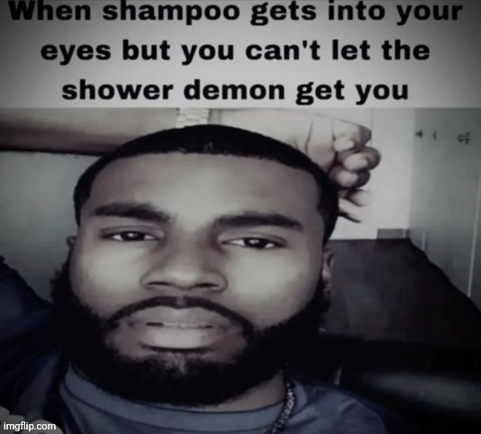 Thankful for no shower demon out to get me | image tagged in shower,reposts,repost,memes,shampoo,eyes | made w/ Imgflip meme maker
