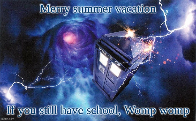 The_Doctor's Template | Merry summer vacation; If you still have school, Womp womp | image tagged in the_doctor's template | made w/ Imgflip meme maker