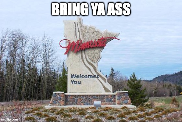 Minnesota | BRING YA ASS | image tagged in minnesota | made w/ Imgflip meme maker