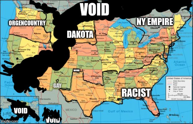 map of United States | VOID; ORGENCOUNTRY; NY EMPIRE; DAKOTA; DRUNK; GAY; RACIST; VOID; VOID | image tagged in map of united states | made w/ Imgflip meme maker