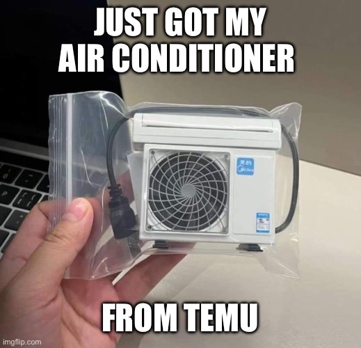 Temu | JUST GOT MY AIR CONDITIONER; FROM TEMU | image tagged in temu,wish,air conditioner | made w/ Imgflip meme maker