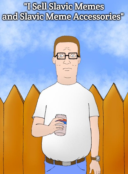 Hank Hill Standing | "I Sell Slavic Memes and Slavic Meme Accessories" | image tagged in hank hill standing,slavic,slavic memes | made w/ Imgflip meme maker