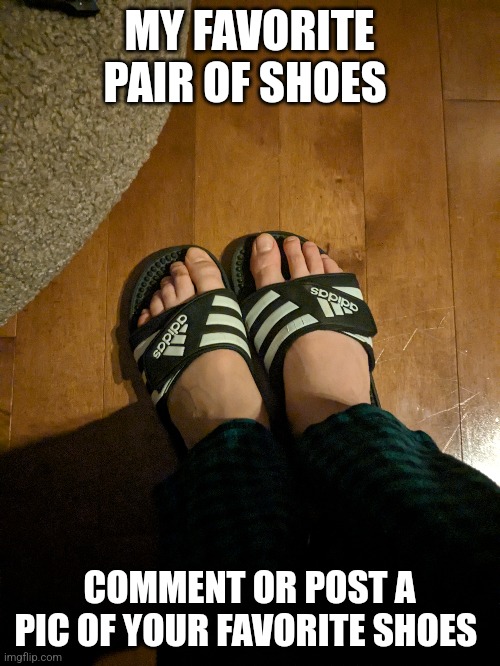 MY FAVORITE PAIR OF SHOES; COMMENT OR POST A PIC OF YOUR FAVORITE SHOES | made w/ Imgflip meme maker