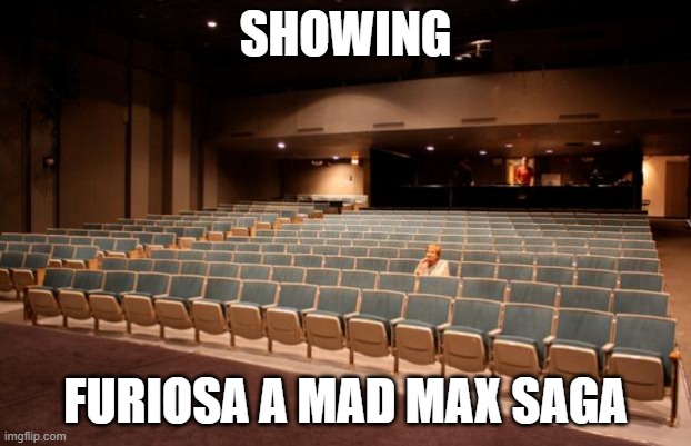 here's one person watching furiosa in an empty theater which if proof no one will watch this shitty movie | SHOWING; FURIOSA A MAD MAX SAGA | image tagged in empty theater,prediction,warner bros discovery | made w/ Imgflip meme maker