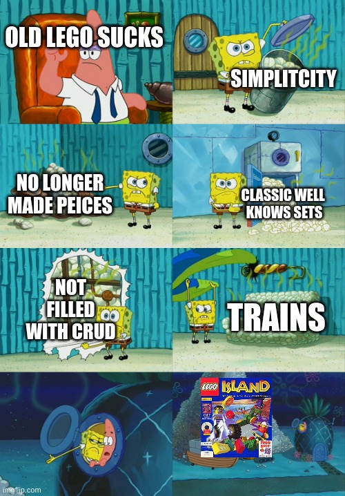 ‎ | OLD LEGO SUCKS; SIMPLITCITY; NO LONGER MADE PEICES; CLASSIC WELL 
KNOWS SETS; NOT FILLED WITH CRUD; TRAINS | image tagged in spongebob diapers meme | made w/ Imgflip meme maker