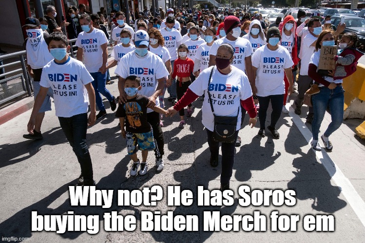 Why not? He has Soros buying the Biden Merch for em | made w/ Imgflip meme maker