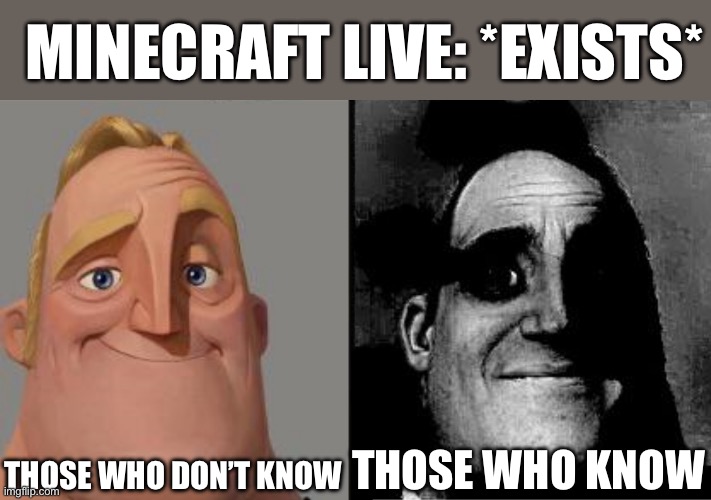 Traumatized Mr. Incredible | MINECRAFT LIVE: *EXISTS*; THOSE WHO DON’T KNOW; THOSE WHO KNOW | image tagged in traumatized mr incredible | made w/ Imgflip meme maker