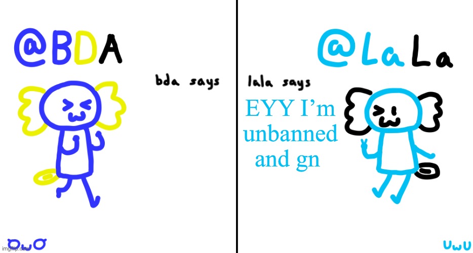 bda and lala announcment temp | EYY I’m unbanned and gn | image tagged in bda and lala announcment temp | made w/ Imgflip meme maker