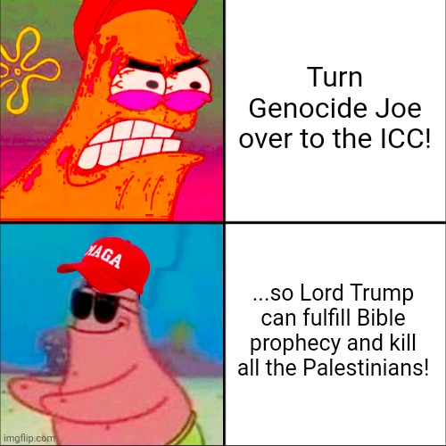 hypocritical patrick | Turn Genocide Joe over to the ICC! ...so Lord Trump can fulfill Bible prophecy and kill all the Palestinians! | image tagged in biden,trump,palestinian lives matter,war crimes,justice,hypocritical christian | made w/ Imgflip meme maker