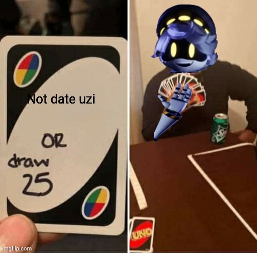 UNO Draw 25 Cards N edition | Not date uzi | image tagged in uno draw 25 cards n edition | made w/ Imgflip meme maker