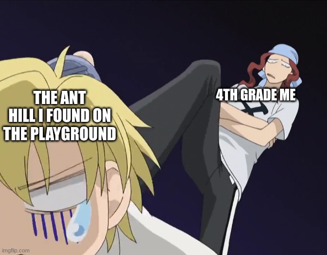 Tamaki getting stepped on | 4TH GRADE ME THE ANT HILL I FOUND ON THE PLAYGROUND | image tagged in tamaki getting stepped on | made w/ Imgflip meme maker