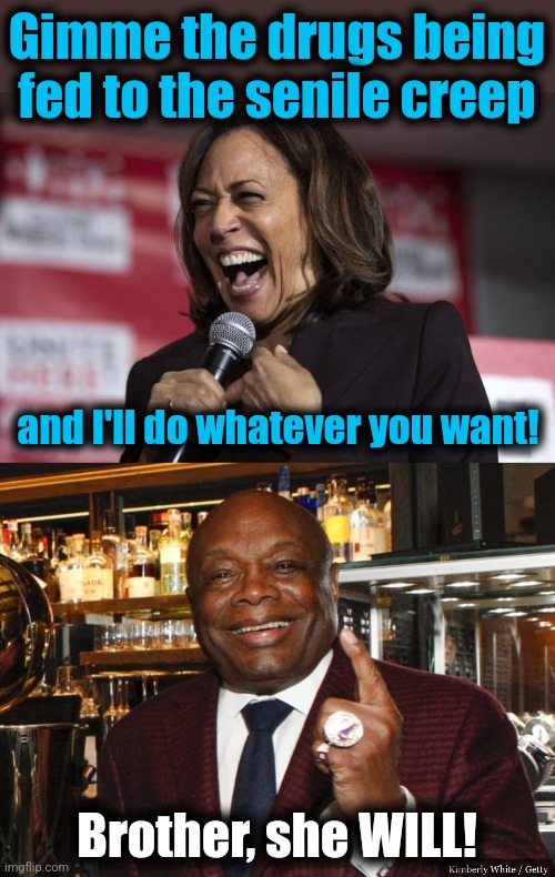 Gimme the drugs being fed to the senile creep and I'll do whatever you want! Brother, she WILL! | image tagged in kamala laughing,willie brown | made w/ Imgflip meme maker